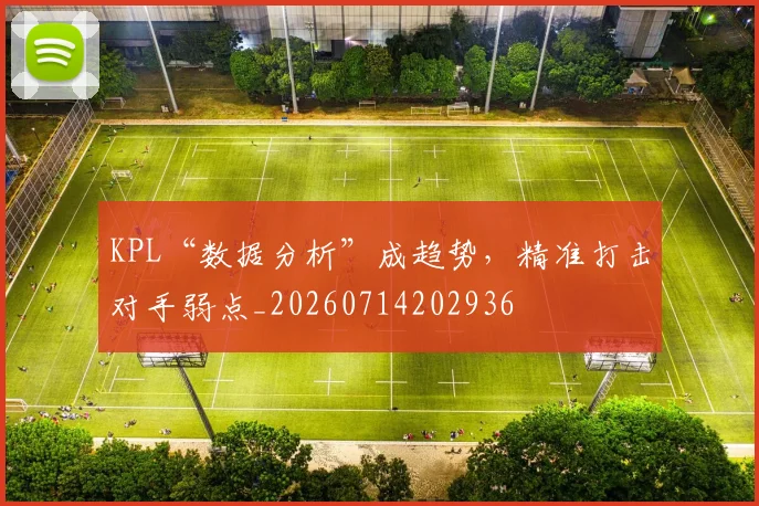 KPL“数据分析”成趋势，精准打击对手弱点_20260714202936